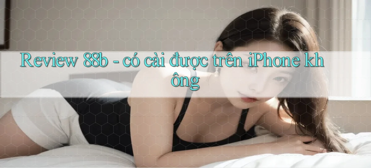 Review 88b   có cài được trên iPhone không