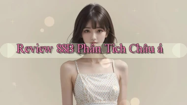 review 88b phân tích châu á