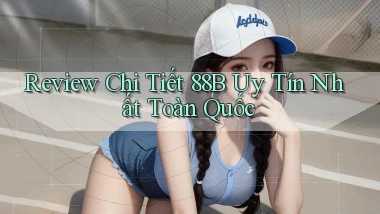 review chi tiết 88b uy tín nhất toàn quốc