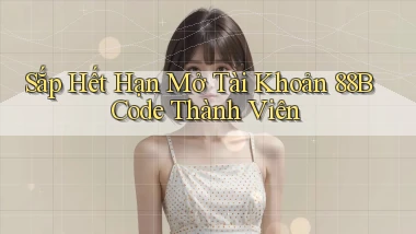 sắp hết hạn mở tài khoản 88b code thành viên