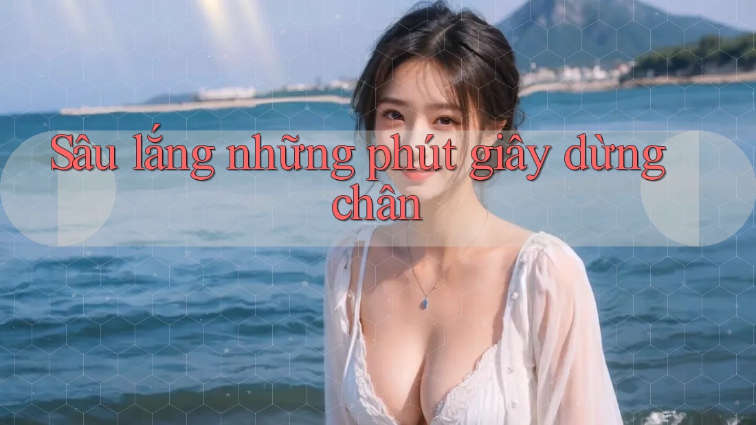 Sâu lắng những phút giây dừng chân Sâu lắng những phút giây dừng chân