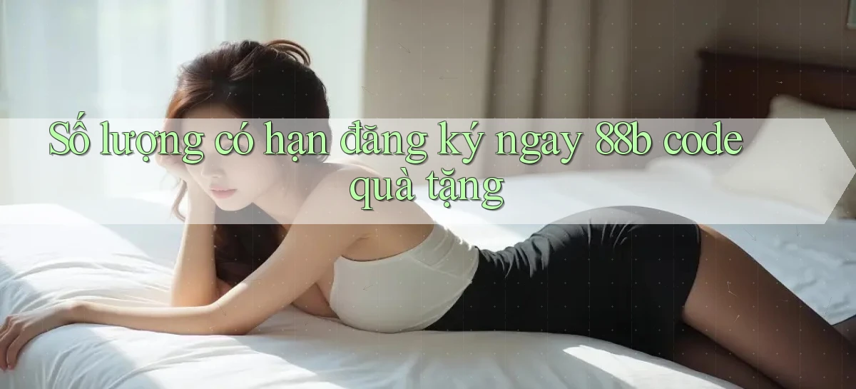Số lượng có hạn đăng ký ngay 88b code quà tặng