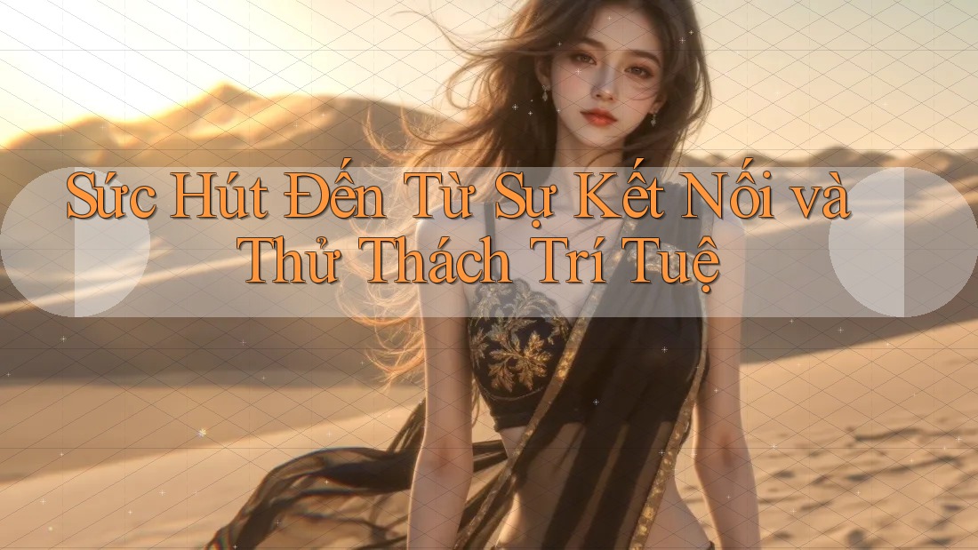 Sức Hút Đến Từ Sự Kết Nối và Thử Thách Trí Tuệ Sức Hút Đến Từ Sự Kết Nối và Thử Thách Trí Tuệ
