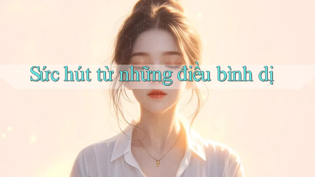 Sức hút từ những điều bình dị Sức hút từ những điều bình dị