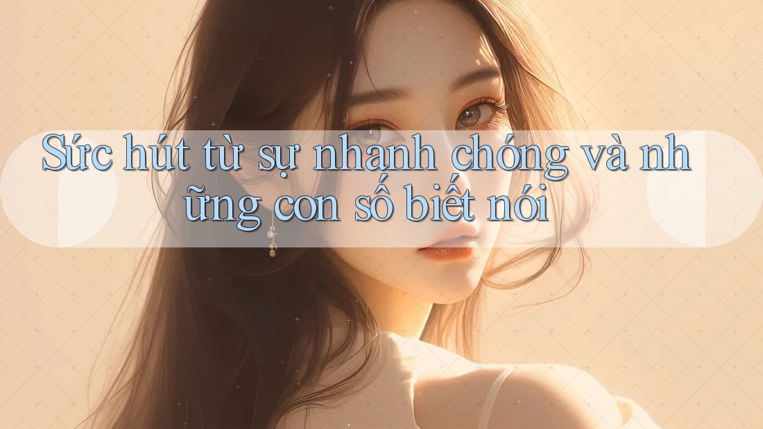 Sức hút từ sự nhanh chóng và những con số biết nói
