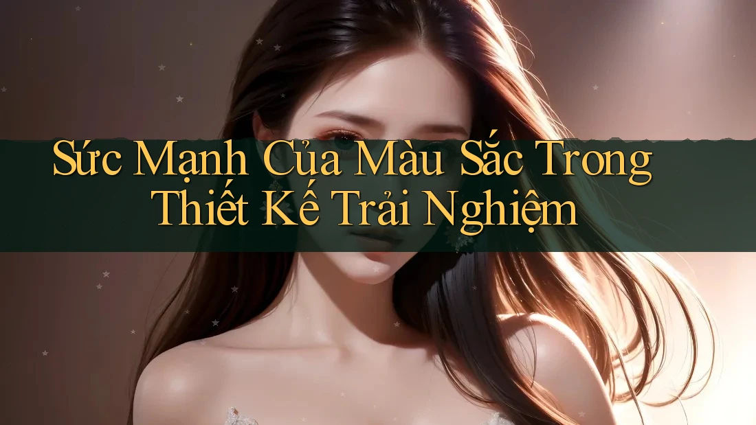Sức Mạnh Của Màu Sắc Trong Thiết Kế Trải Nghiệm Sức Mạnh Của Màu Sắc Trong Thiết Kế Trải Nghiệm