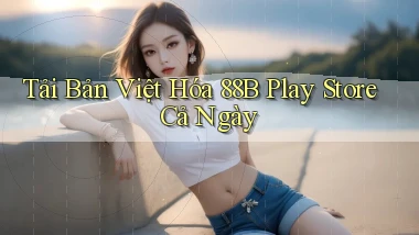 tải bản việt hóa 88b play store cả ngày