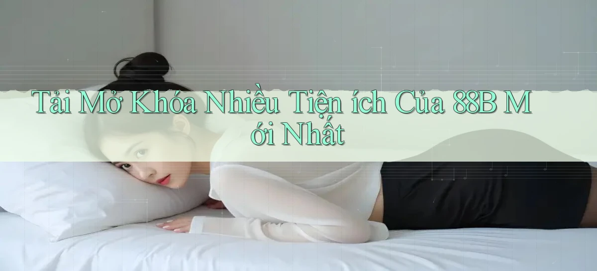 tải mở khóa nhiều tiện ích của 88b mới nhất