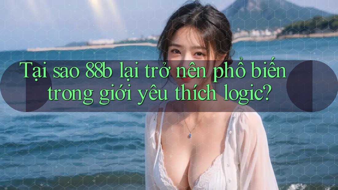Tại sao 88b lại trở nên phổ biến trong giới yêu thích logic? Tại sao 88b lại trở nên phổ biến trong giới yêu thích logic?
