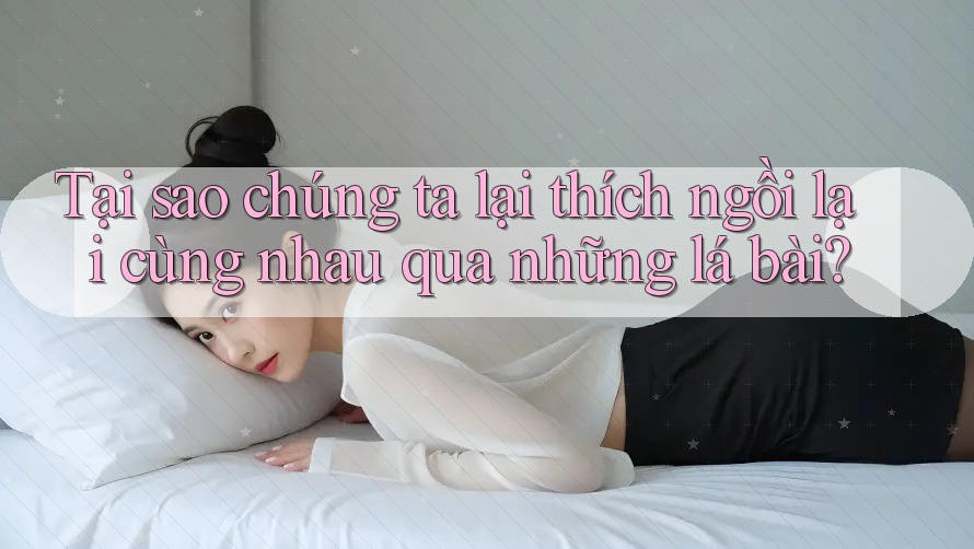 Tại sao chúng ta lại thích ngồi lại cùng nhau qua những lá bài? Tại sao chúng ta lại thích ngồi lại cùng nhau qua những lá bài?