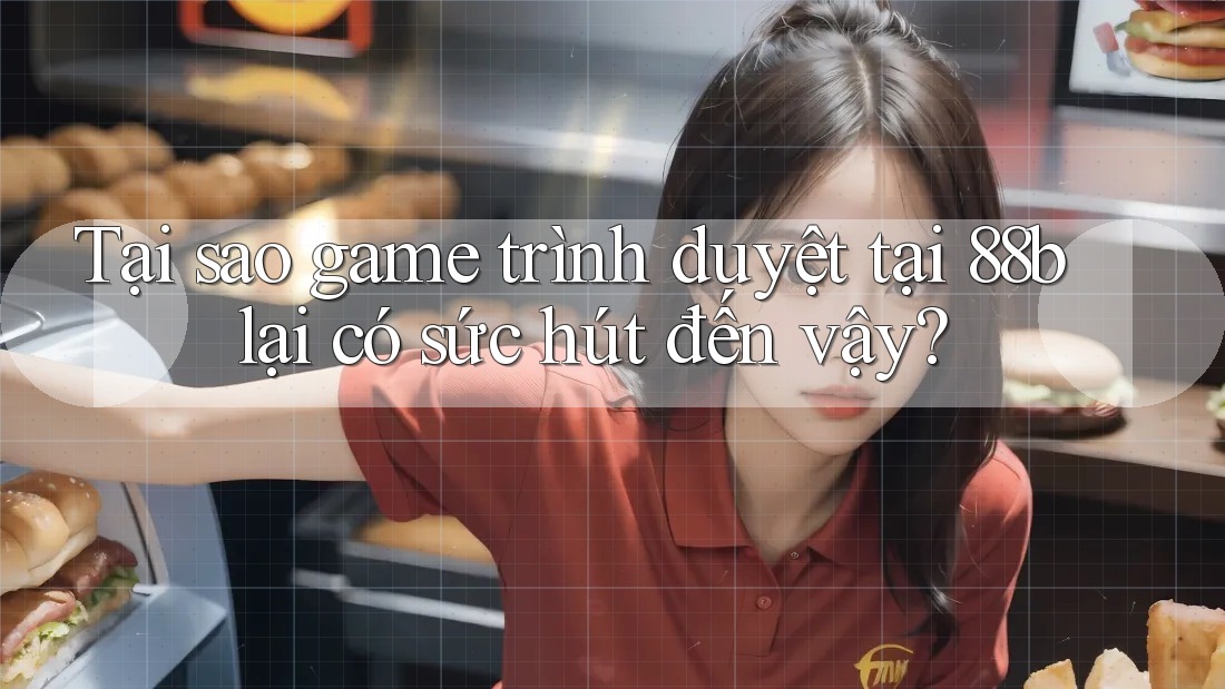 Tại sao game trình duyệt tại 88b lại có sức hút đến vậy? Tại sao game trình duyệt tại 88b lại có sức hút đến vậy?