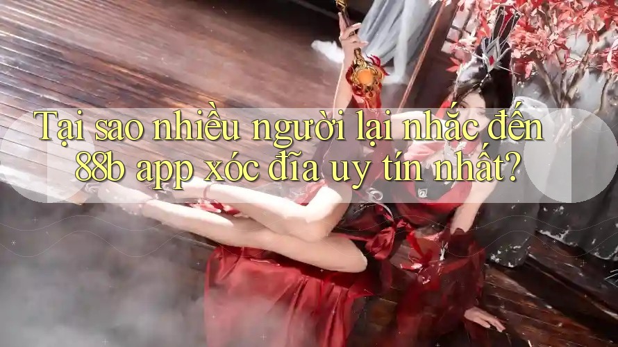 Tại sao nhiều người lại nhắc đến 88b app xóc đĩa uy tín nhất? Tại sao nhiều người lại nhắc đến 88b app xóc đĩa uy tín nhất?