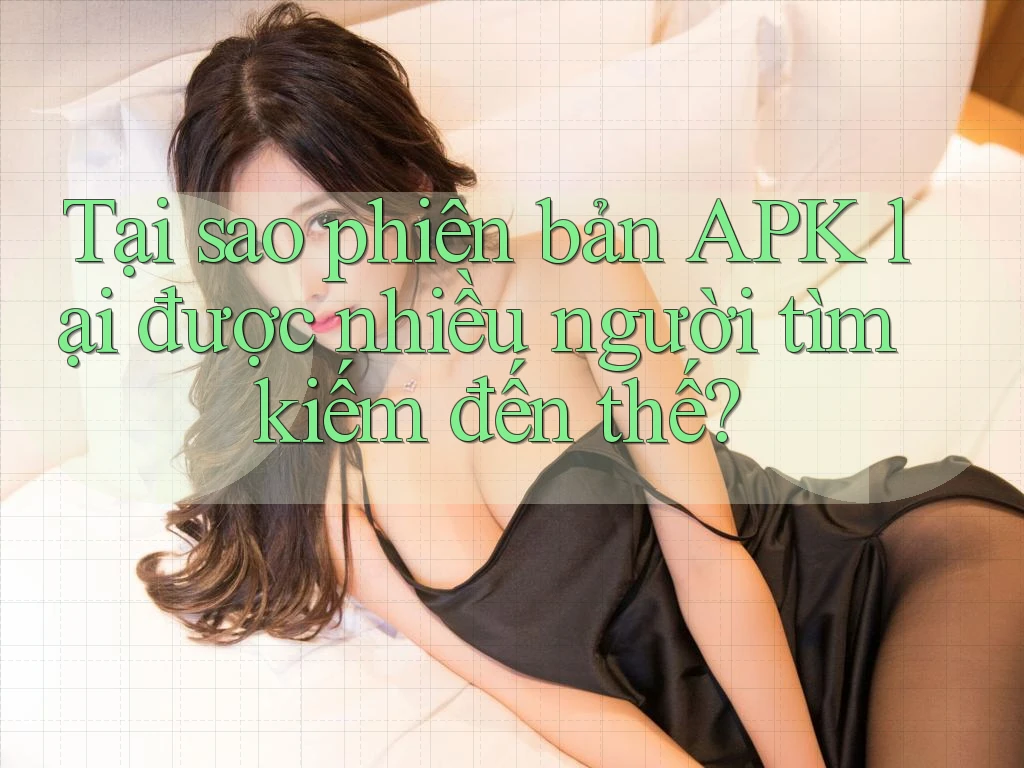 Tại sao phiên bản APK lại được nhiều người tìm kiếm đến thế? Tại sao phiên bản APK lại được nhiều người tìm kiếm đến thế?
