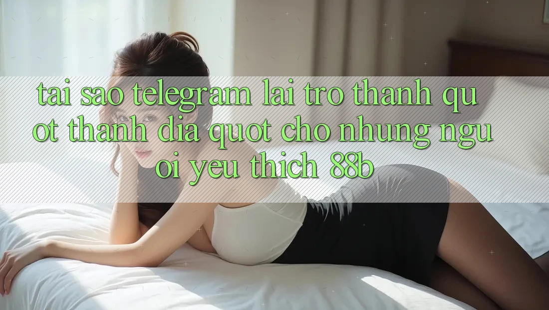 Tại sao Telegram lại trở thành " thánh địa" cho những người yêu thích 88b? Tại sao Telegram lại trở thành " thánh địa" cho những người yêu thích 88b?