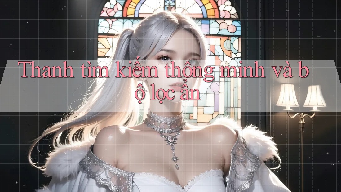 Thanh tìm kiếm thông minh và bộ lọc ẩn Thanh tìm kiếm thông minh và bộ lọc ẩn