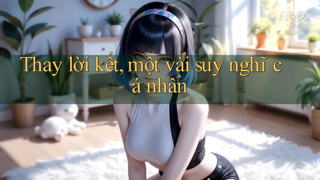 Thay Lời Kết: Một Vài Suy Nghĩ Cá Nhân Thay Lời Kết: Một Vài Suy Nghĩ Cá Nhân