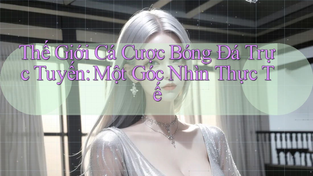 Thế Giới Cá Cược Bóng Đá Trực Tuyến: Một Góc Nhìn Thực Tế Thế Giới Cá Cược Bóng Đá Trực Tuyến: Một Góc Nhìn Thực Tế
