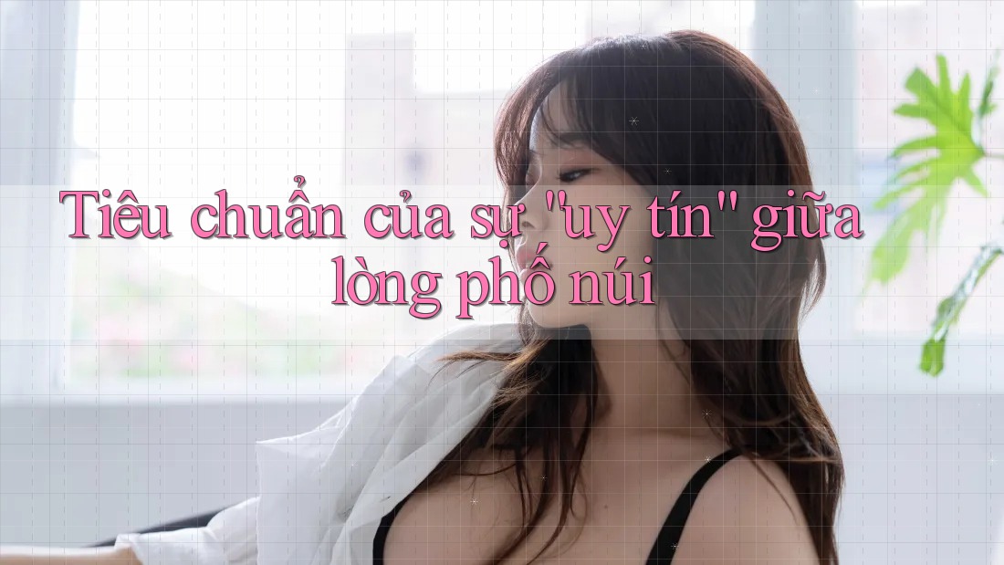 Tiêu chuẩn của sự “uy tín” giữa lòng phố núi Tiêu chuẩn của sự “uy tín” giữa lòng phố núi