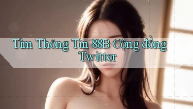 tìm thông tin 88b cộng đồng twitter