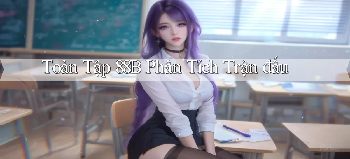 toàn tập 88b phân tích trận đấu
