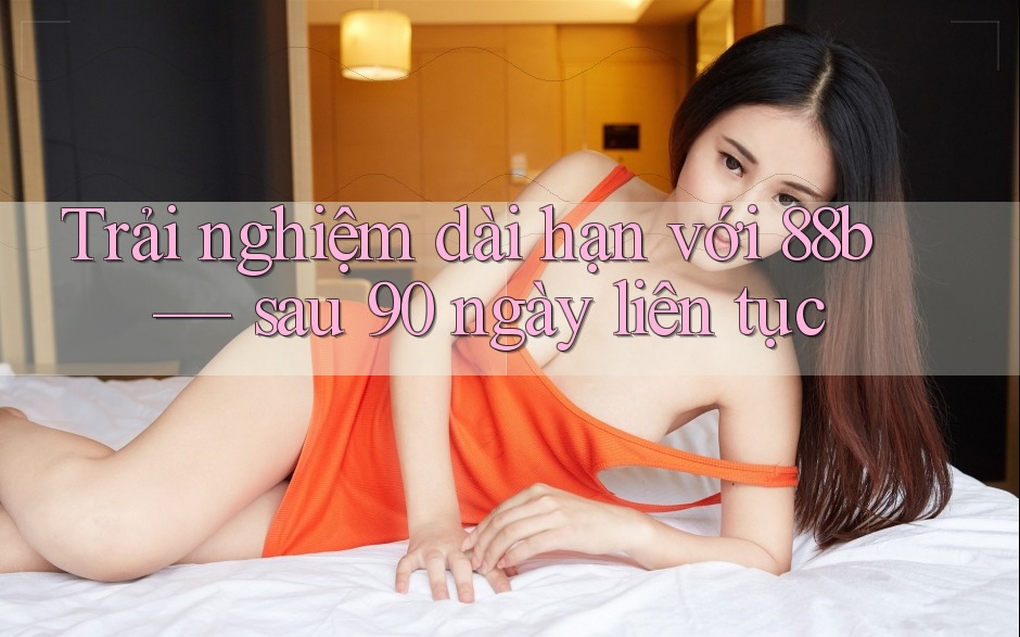Trải nghiệm dài hạn với 88b — sau 90 ngày liên tục Trải nghiệm dài hạn với 88b — sau 90 ngày liên tục