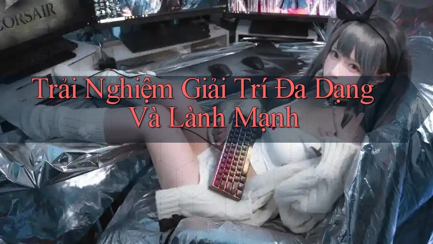 Trải Nghiệm Giải Trí Đa Dạng và Lành Mạnh Trải Nghiệm Giải Trí Đa Dạng và Lành Mạnh