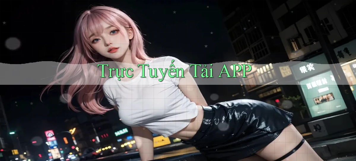 Trực tuyến Tải APP