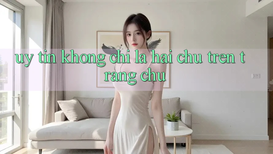 “Uy Tín” – Không Chỉ Là Hai Chữ Trên Trang Chủ “Uy Tín” – Không Chỉ Là Hai Chữ Trên Trang Chủ
