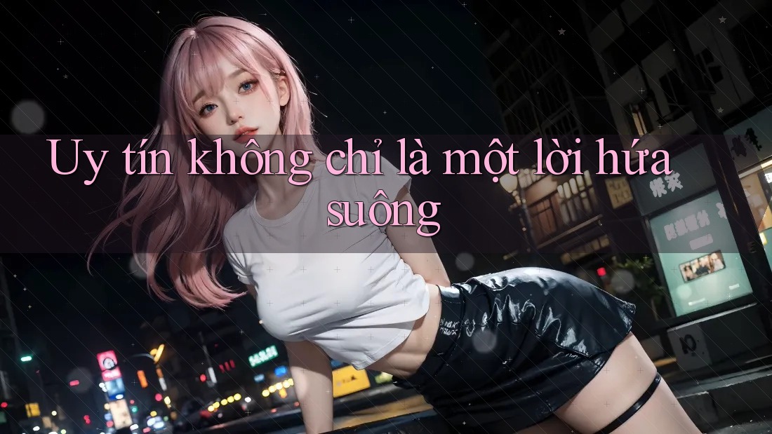 Uy tín không chỉ là một lời hứa suông