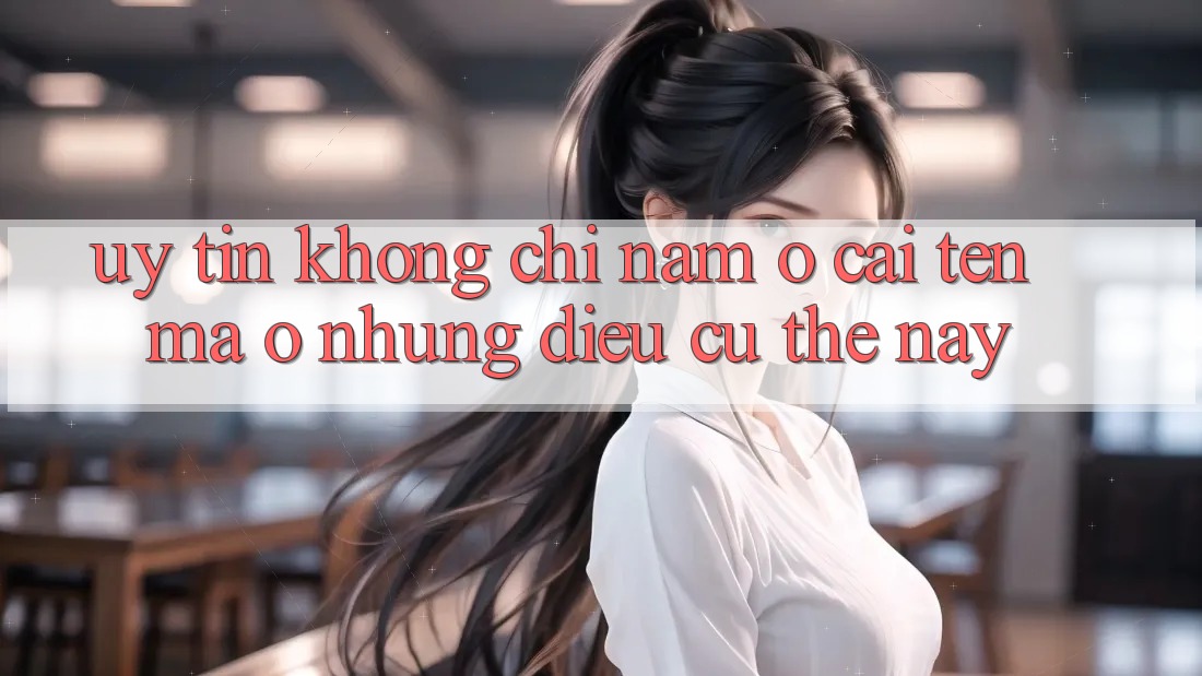 “Uy tín” không chỉ nằm ở cái tên, mà ở những điều cụ thể này “Uy tín” không chỉ nằm ở cái tên, mà ở những điều cụ thể này