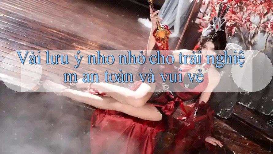 Vài lưu ý nho nhỏ cho trải nghiệm an toàn và vui vẻ Vài lưu ý nho nhỏ cho trải nghiệm an toàn và vui vẻ