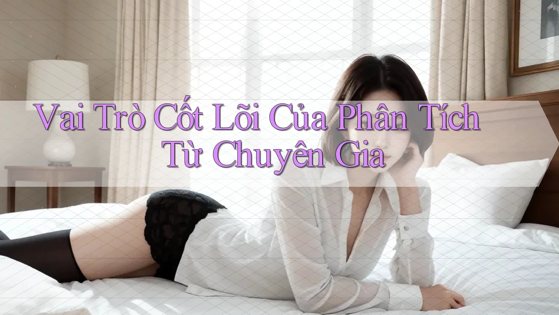Vai Trò Cốt Lõi Của Phân Tích Từ Chuyên Gia Vai Trò Cốt Lõi Của Phân Tích Từ Chuyên Gia