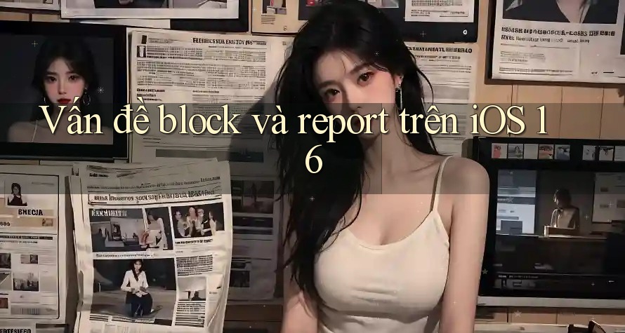 Vấn đề block và report trên iOS 16 Vấn đề block và report trên iOS 16
