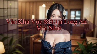 vào khu vực 88b tại Long An mới nhất
