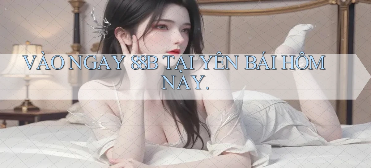 vào ngay 88b tại Yên Bái hôm nay