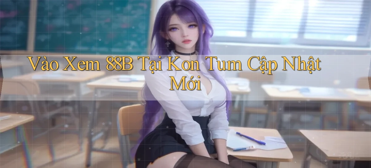 vào xem 88b tại Kon Tum cập nhật mới