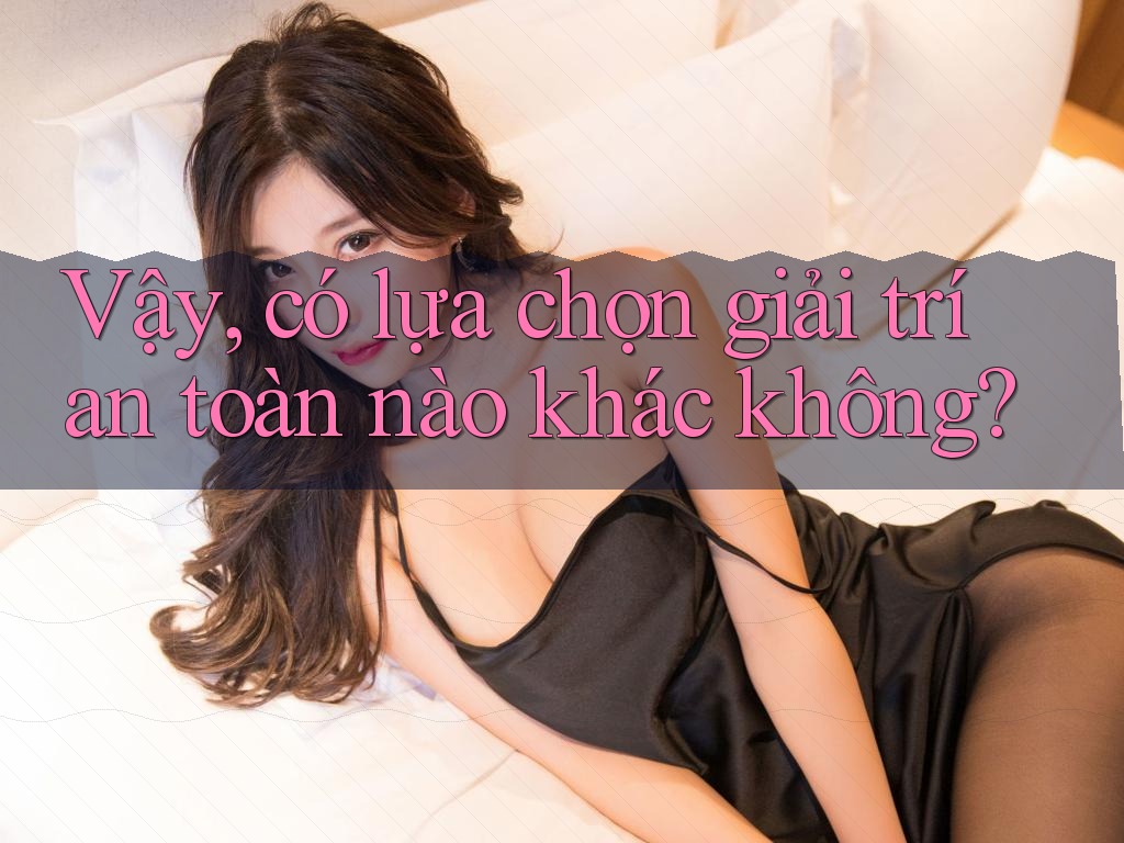 Vậy, có lựa chọn giải trí an toàn nào khác không? Vậy, có lựa chọn giải trí an toàn nào khác không?