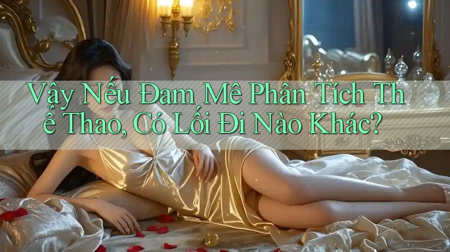 Vậy Nếu Đam Mê Phân Tích Thể Thao, Có Lối Đi Nào Khác? Vậy Nếu Đam Mê Phân Tích Thể Thao, Có Lối Đi Nào Khác?