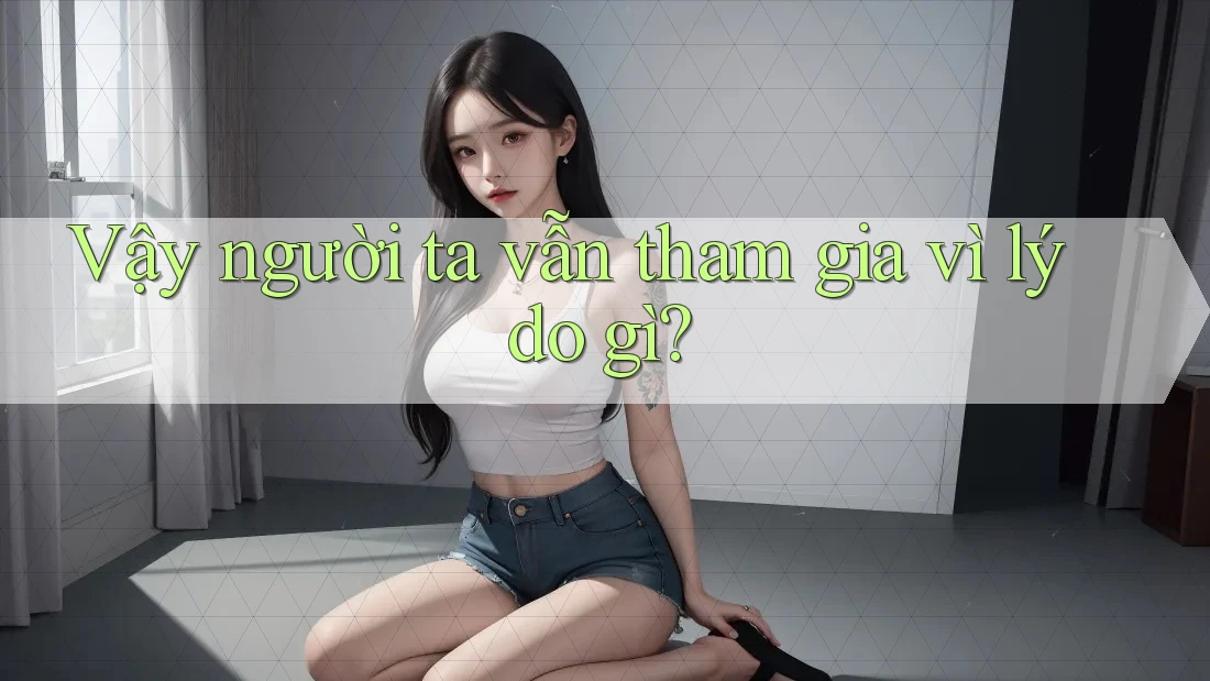 Vậy Người Ta Vẫn Tham Gia Vì Lý Do Gì? Vậy Người Ta Vẫn Tham Gia Vì Lý Do Gì?