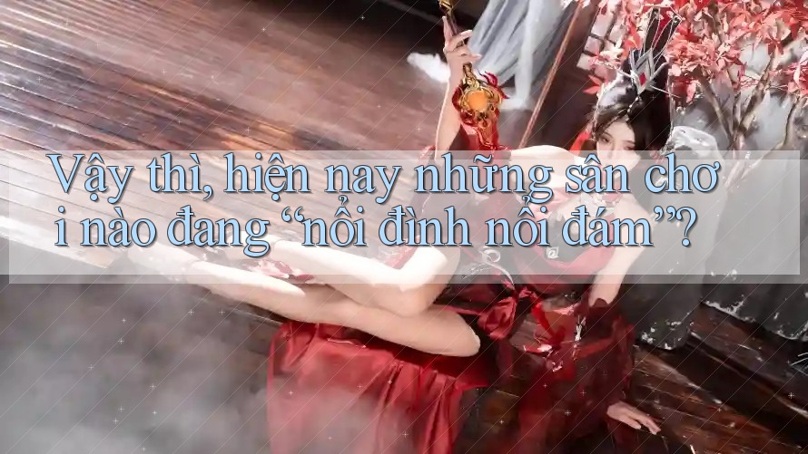 Vậy thì, hiện nay những sân chơi nào đang “nổi đình nổi đám”? Vậy thì, hiện nay những sân chơi nào đang “nổi đình nổi đám”?