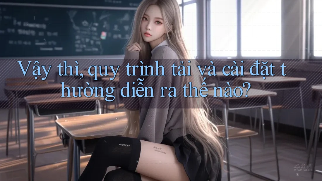 Vậy thì, quy trình tải và cài đặt thường diễn ra thế nào? Vậy thì, quy trình tải và cài đặt thường diễn ra thế nào?