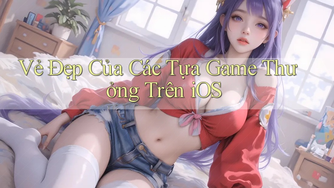 Vẻ Đẹp Của Các Tựa Game Thưởng Trên iOS Vẻ Đẹp Của Các Tựa Game Thưởng Trên iOS