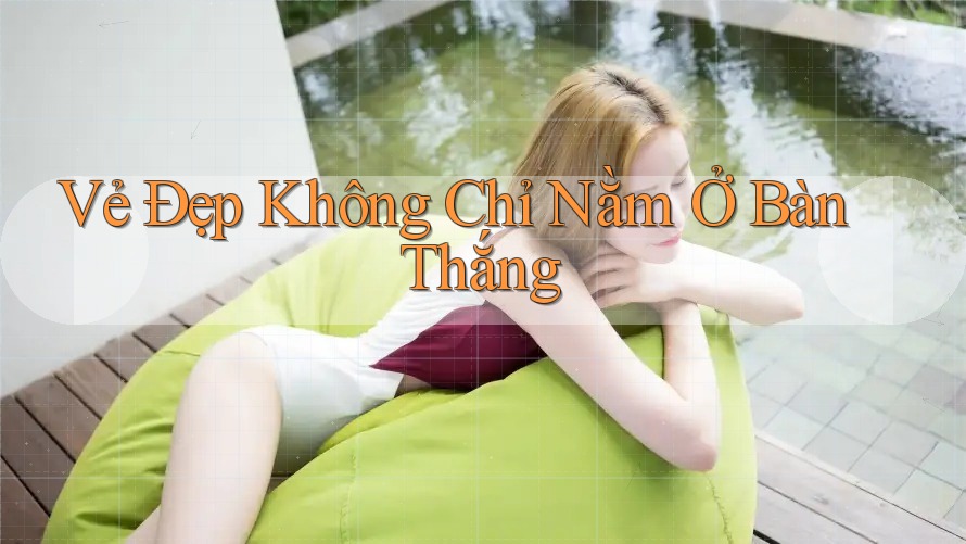Vẻ Đẹp Không Chỉ Nằm Ở Bàn Thắng Vẻ Đẹp Không Chỉ Nằm Ở Bàn Thắng