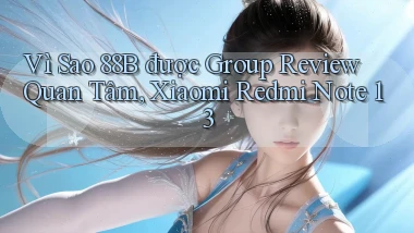 Vì sao 88b được group review quan tâm, Xiaomi Redmi Note 13