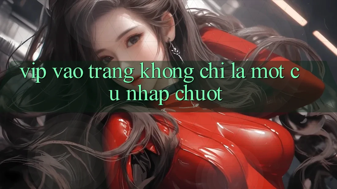 “Vip Vào Trang” Không Chỉ Là Một Cú Nhấp Chuột “Vip Vào Trang” Không Chỉ Là Một Cú Nhấp Chuột