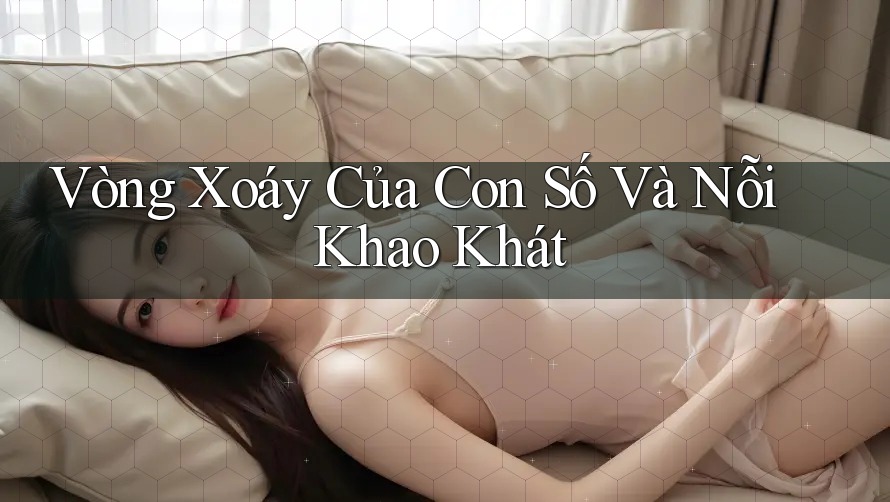 Vòng Xoáy Của Con Số Và Nỗi Khao Khát