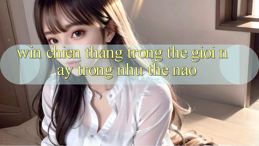 “Win” – Chiến thắng trong thế giới này trông như thế nào? “Win” – Chiến thắng trong thế giới này trông như thế nào?
