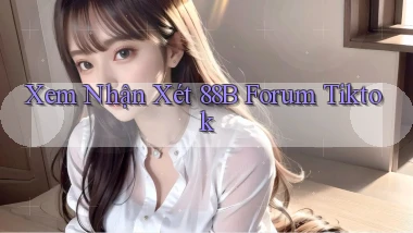 xem nhận xét 88b forum tiktok